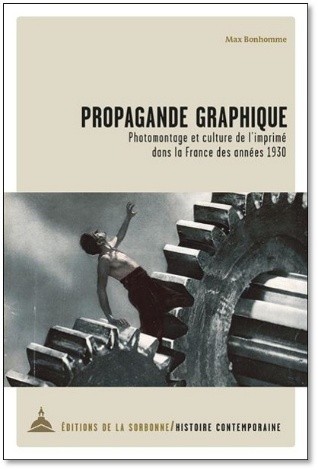 Couverture de Propagande graphique. Photomontage et culture de l'imprimé dans la France des années 1930 de Max BONHOMME 